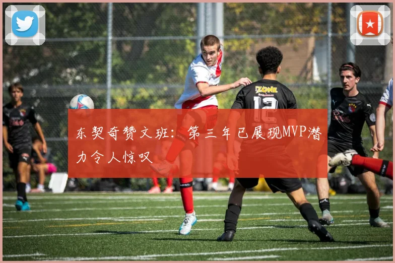 东契奇赞文班：第三年已展现MVP潜力令人惊叹