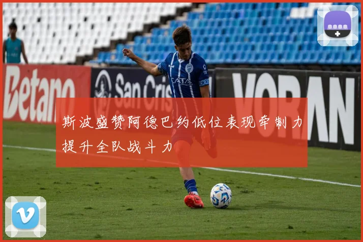 斯波盛赞阿德巴约低位表现牵制力提升全队战斗力