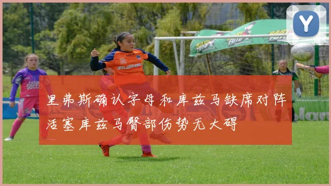里弗斯确认字母和库兹马缺席对阵活塞库兹马臀部伤势无大碍