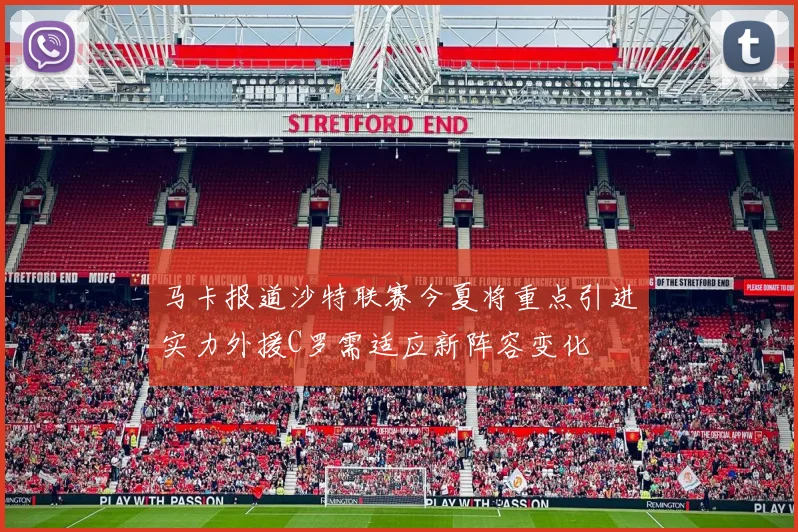 马卡报道沙特联赛今夏将重点引进实力外援C罗需适应新阵容变化